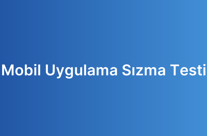 Mobil Uygulama Sızma Testi