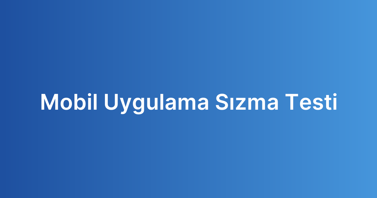 Mobil Uygulama Sızma Testi