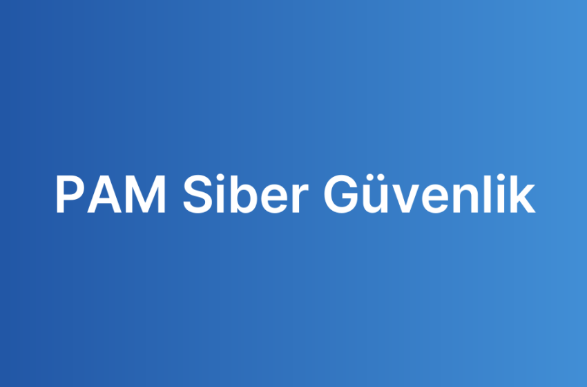PAM Siber Güvenlik