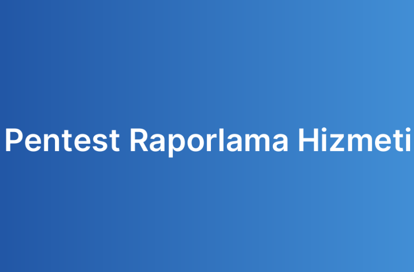 Pentest Raporlama Hizmeti