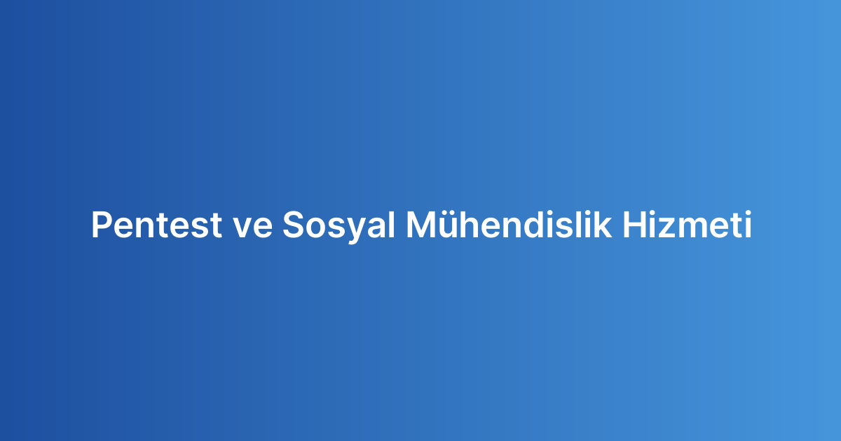 Pentest ve Sosyal Mühendislik Hizmeti