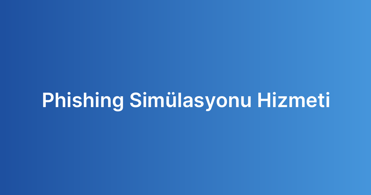 Phishing Simülasyonu Hizmeti