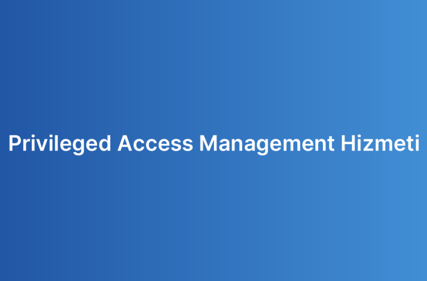 Privileged Access Management Hizmeti