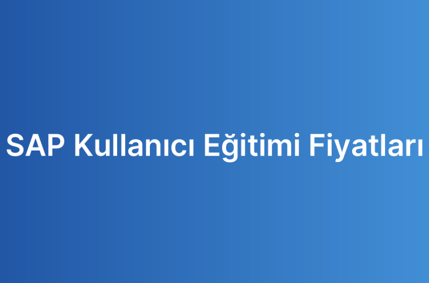 SAP Kullanıcı Eğitimi Fiyatları