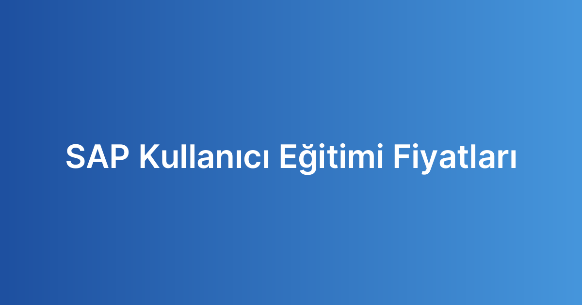 SAP Kullanıcı Eğitimi Fiyatları