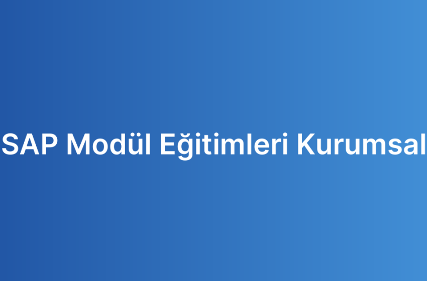 SAP Modül Eğitimleri Kurumsal
