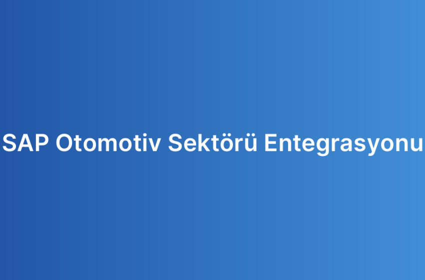 SAP Otomotiv Sektörü Entegrasyonu