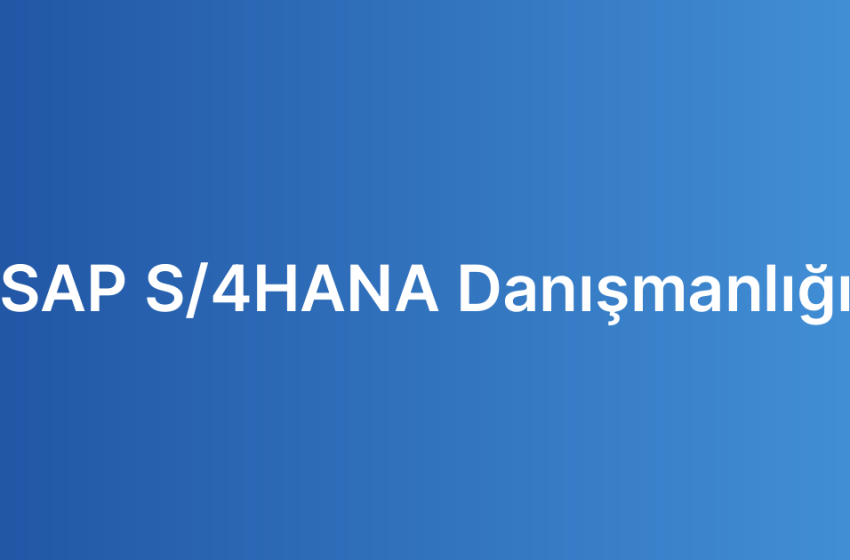 SAP S/4HANA Danışmanlığı