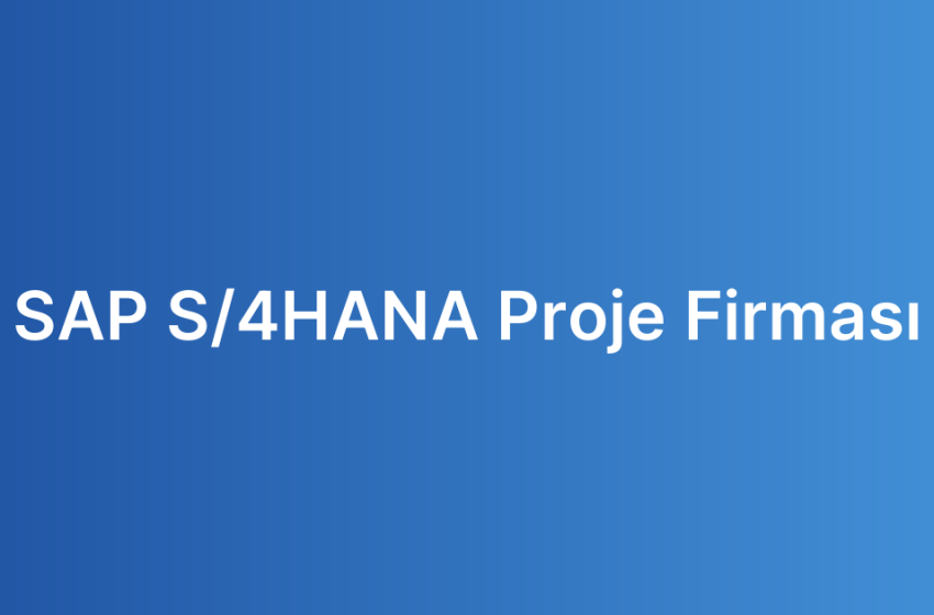 SAP S/4HANA Proje Firması