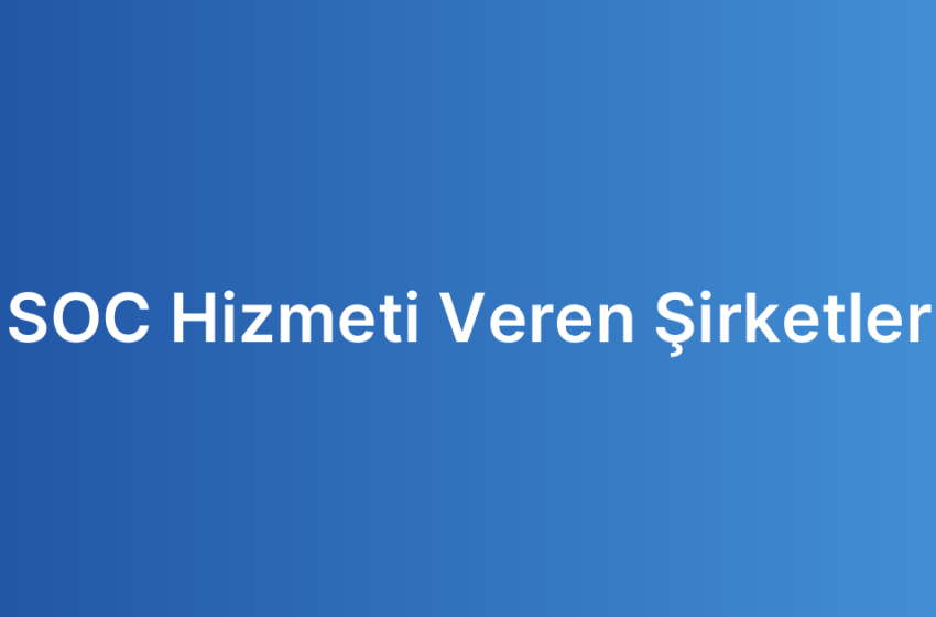 SOC Hizmeti Veren Şirketler