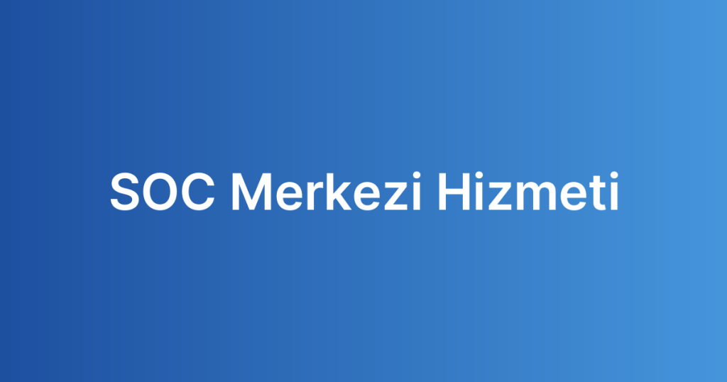 SOC Merkezi Hizmeti