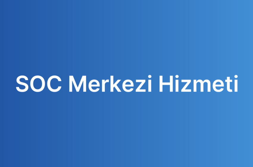 SOC Merkezi Hizmeti
