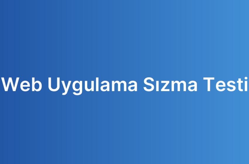 Web Uygulama Sızma Testi