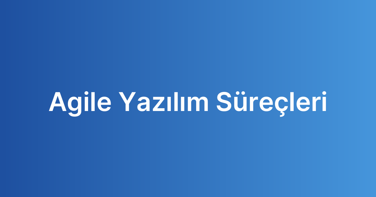 Agile Yazılım Süreçleri