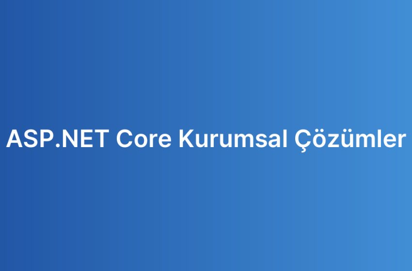 ASP.NET Core Kurumsal Çözümler