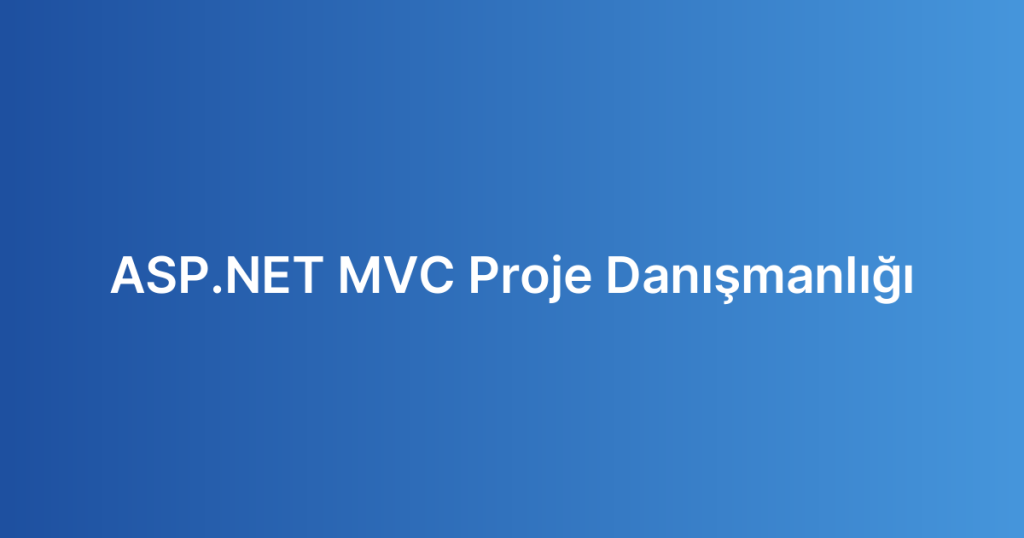 ASP.NET MVC Proje Danışmanlığı