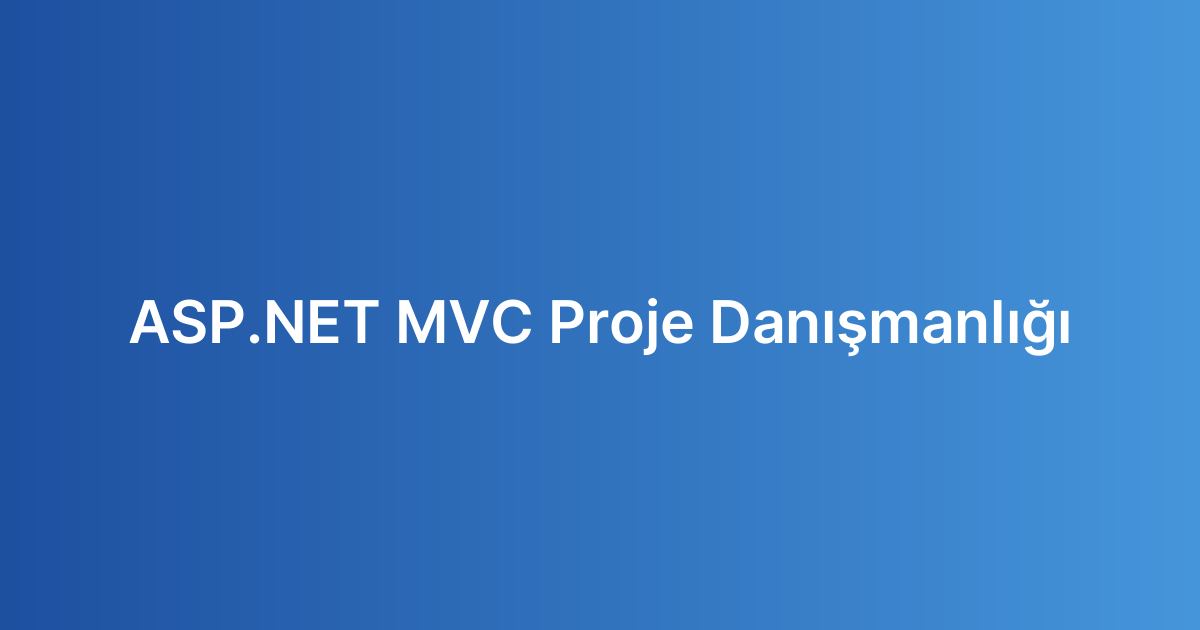 ASP.NET MVC Proje Danışmanlığı