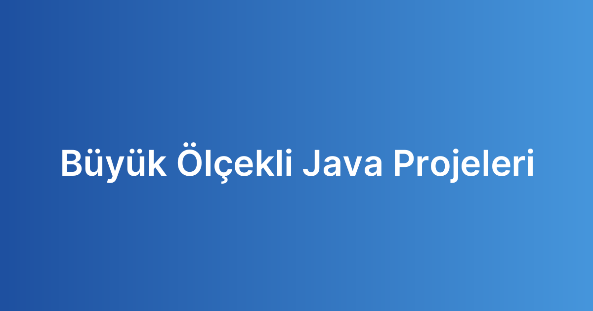 Büyük Ölçekli Java Projeleri
