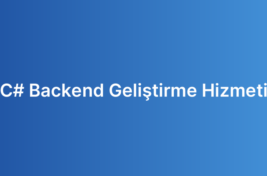 C# Backend Geliştirme Hizmeti