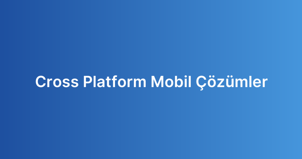 Cross Platform Mobil Çözümler