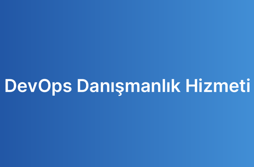 DevOps Danışmanlık Hizmeti