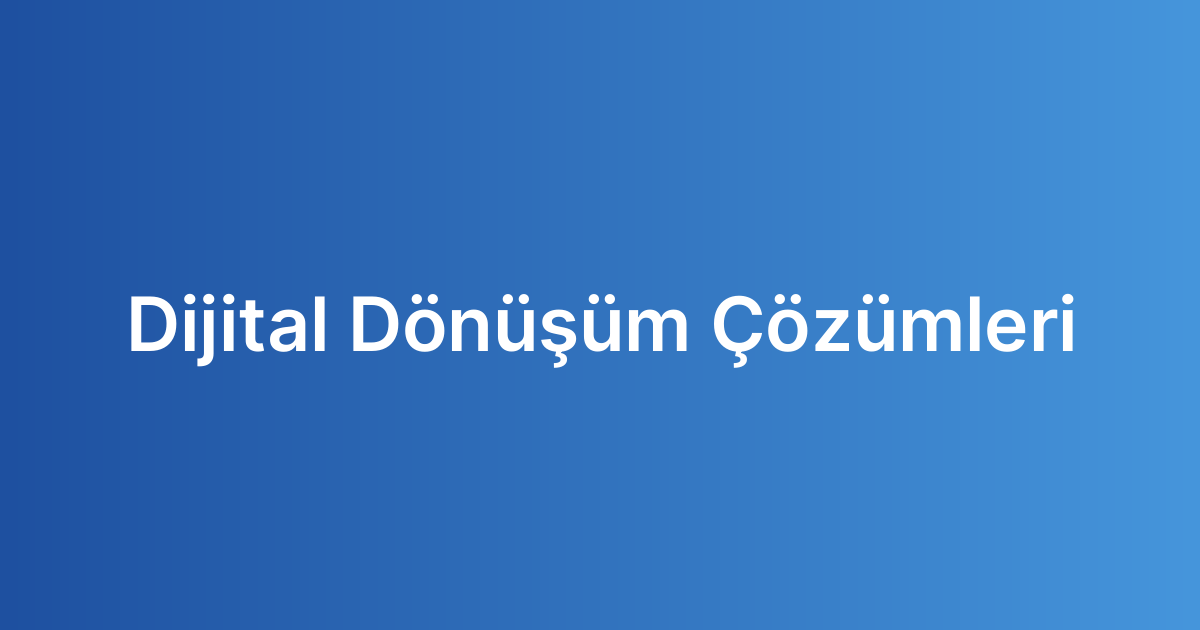 Dijital Dönüşüm Çözümleri