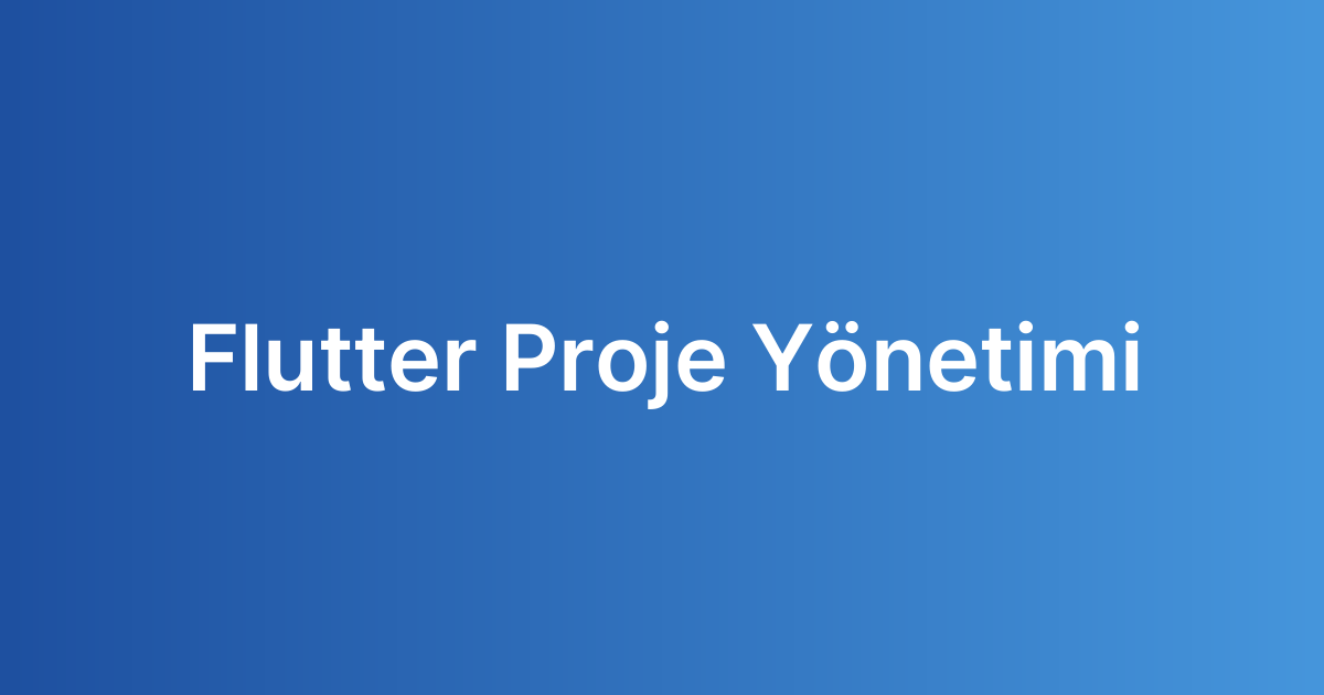 Flutter Proje Yönetimi