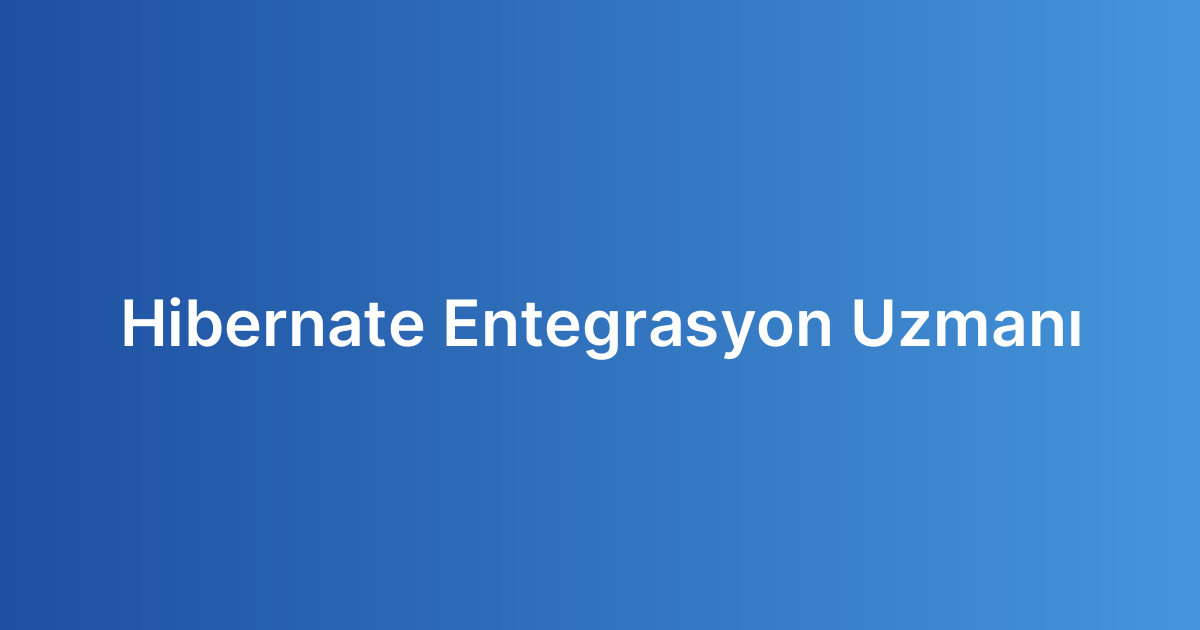 Hibernate Entegrasyon Uzmanı