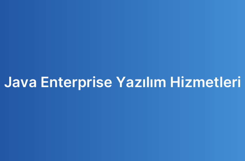 Java Enterprise Yazılım Hizmetleri