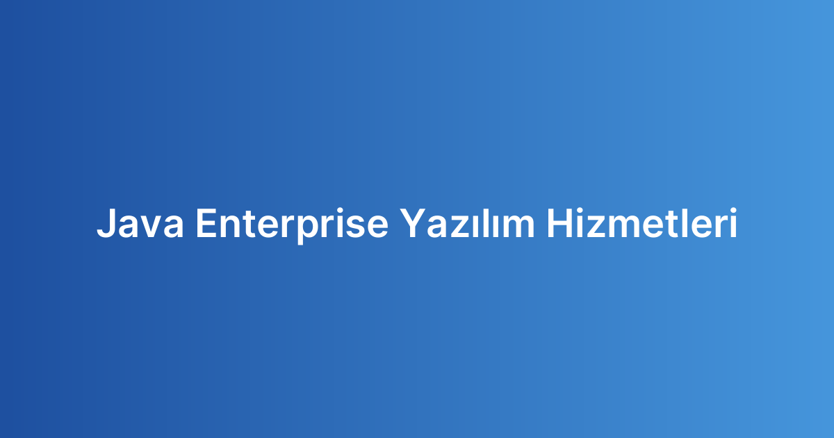 Java Enterprise Yazılım Hizmetleri