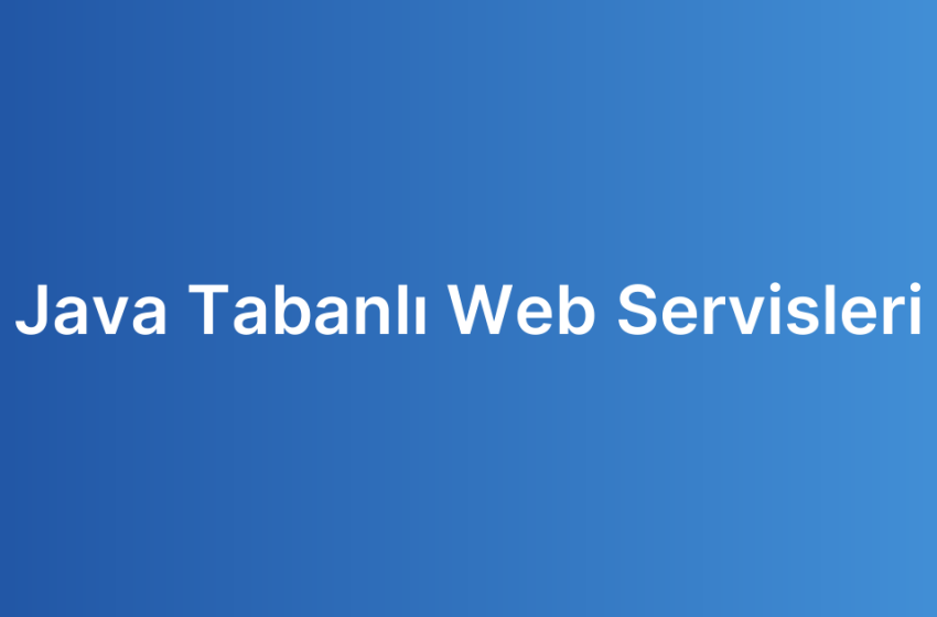 Java Tabanlı Web Servisleri