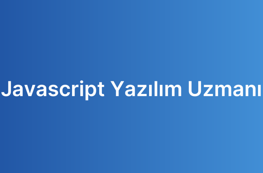 Javascript Yazılım Uzmanı