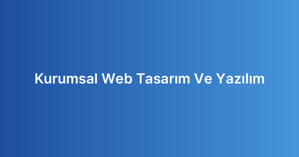 Kurumsal Web Tasarım Ve Yazılım