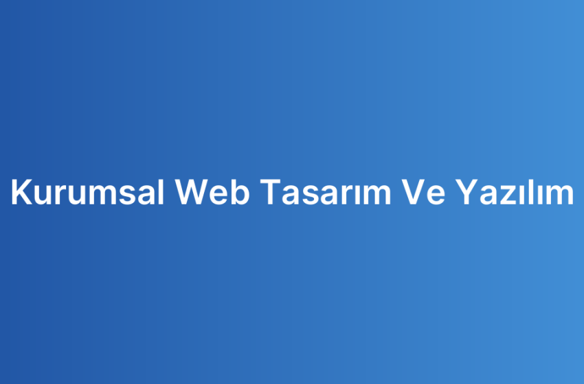 Kurumsal Web Tasarım Ve Yazılım