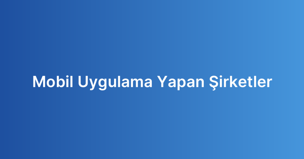 Mobil Uygulama Yapan Şirketler