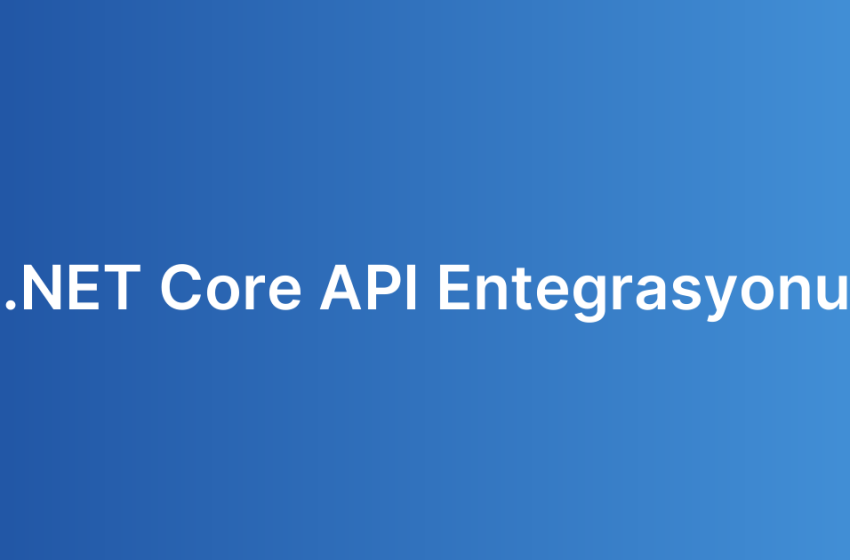 .NET Core API Entegrasyonu