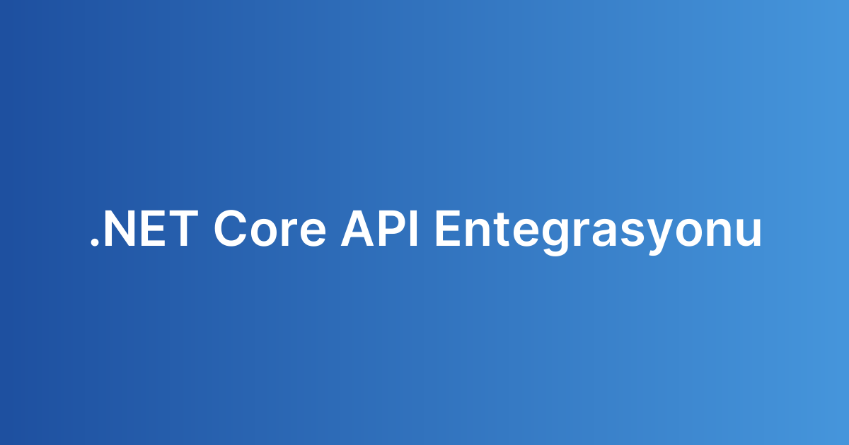 .NET Core API Entegrasyonu
