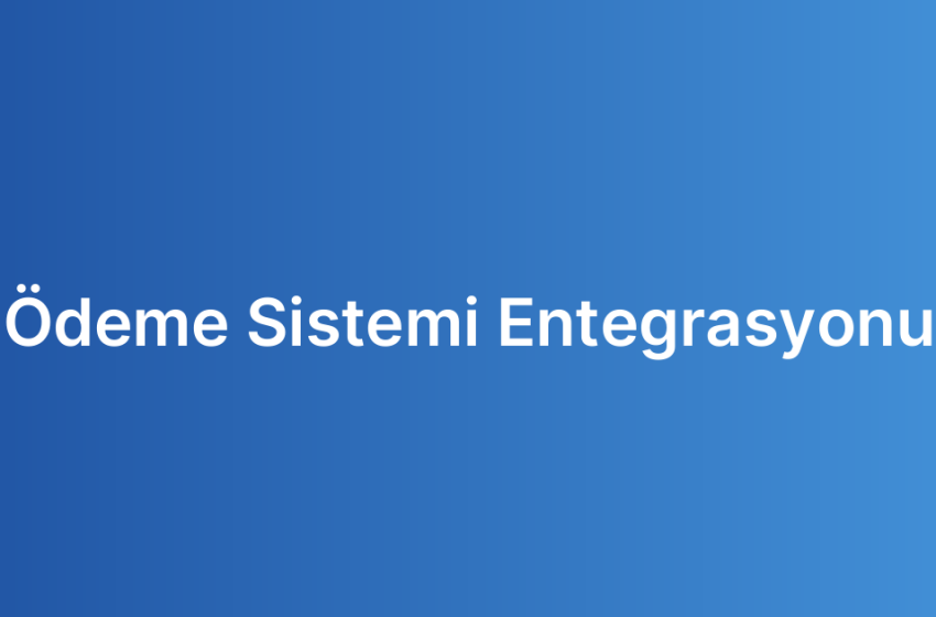 Ödeme Sistemi Entegrasyonu