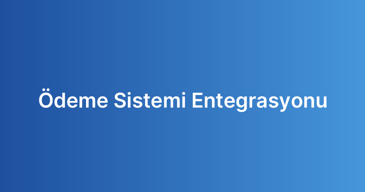 Ödeme Sistemi Entegrasyonu