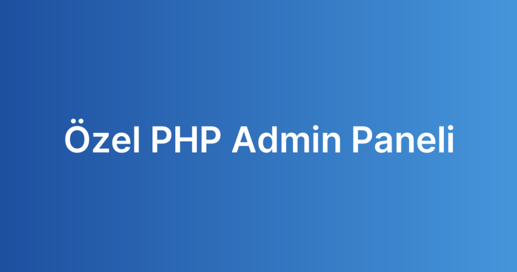 Özel PHP Admin Paneli