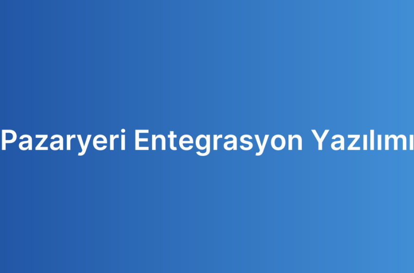 Pazaryeri Entegrasyon Yazılımı