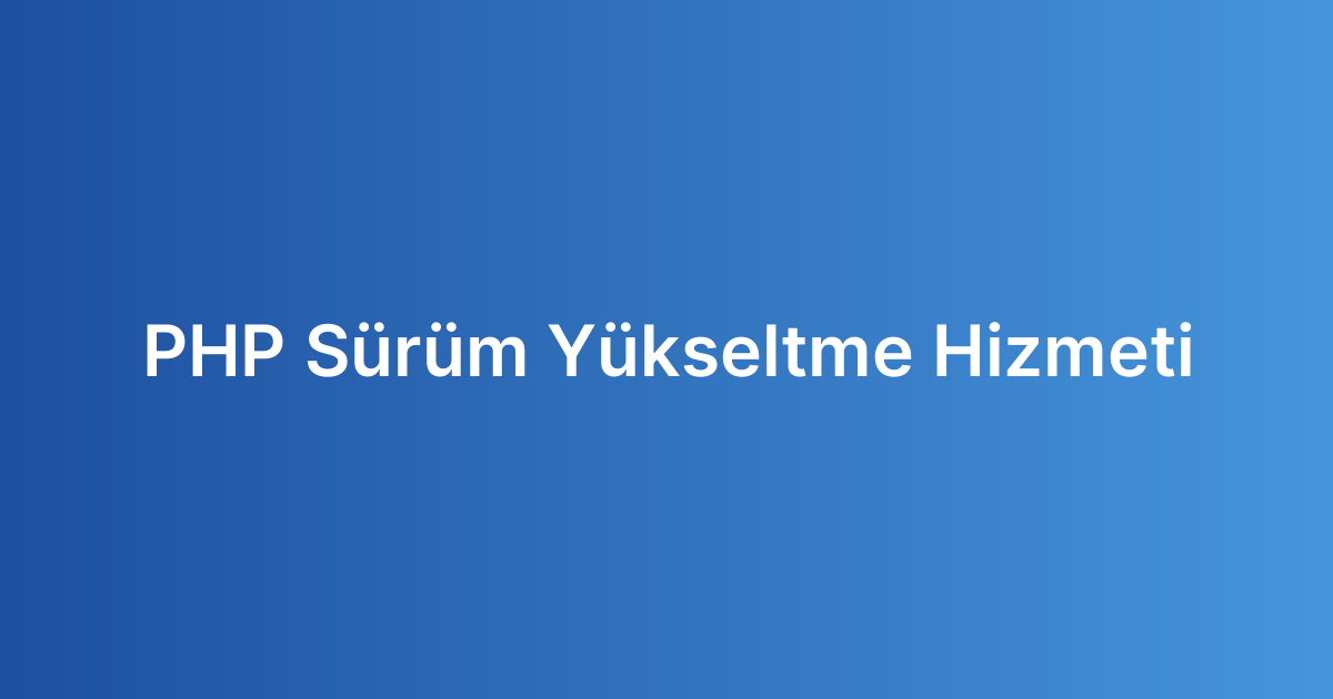 PHP Sürüm Yükseltme Hizmeti