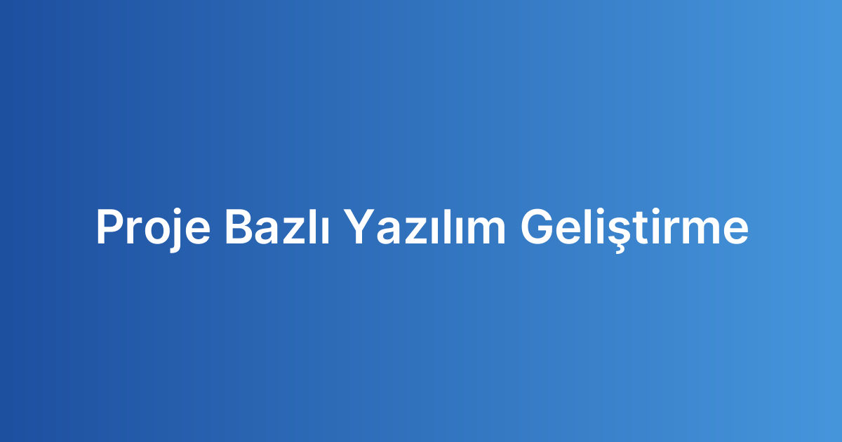 Proje Bazlı Yazılım Geliştirme