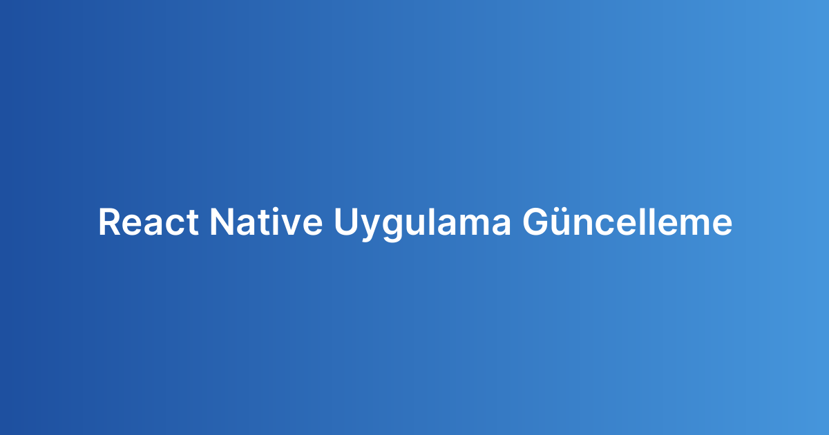 React Native Uygulama Güncelleme