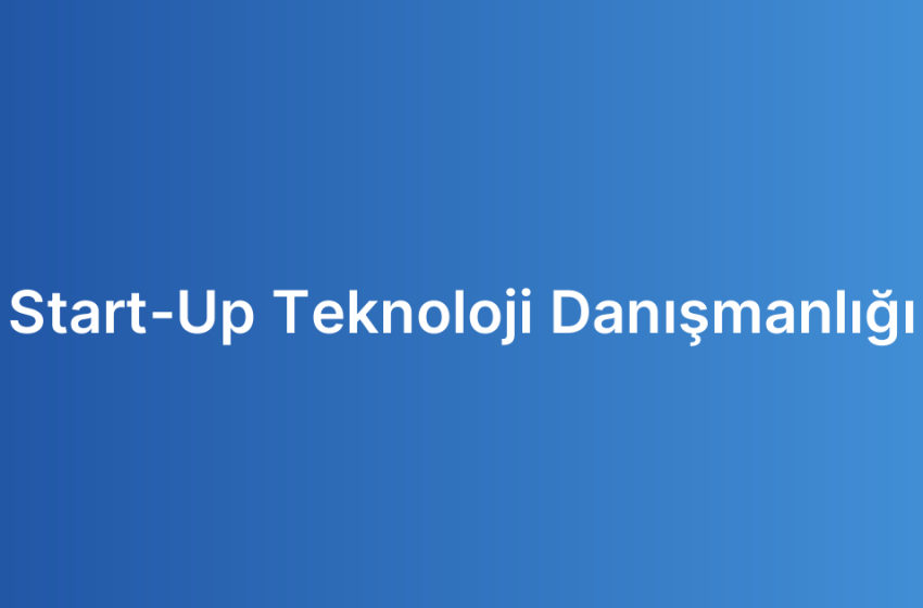 Start-Up Teknoloji Danışmanlığı
