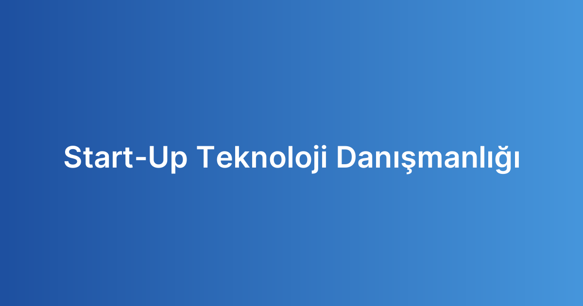 Start-Up Teknoloji Danışmanlığı
