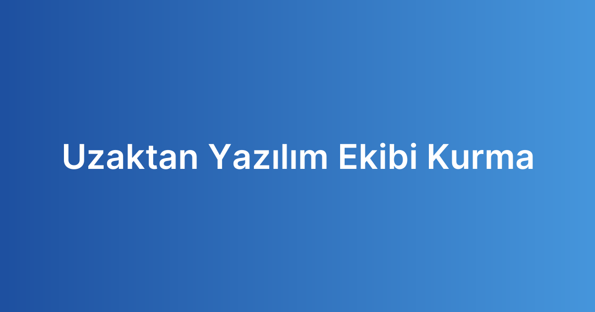 Uzaktan Yazılım Ekibi Kurma