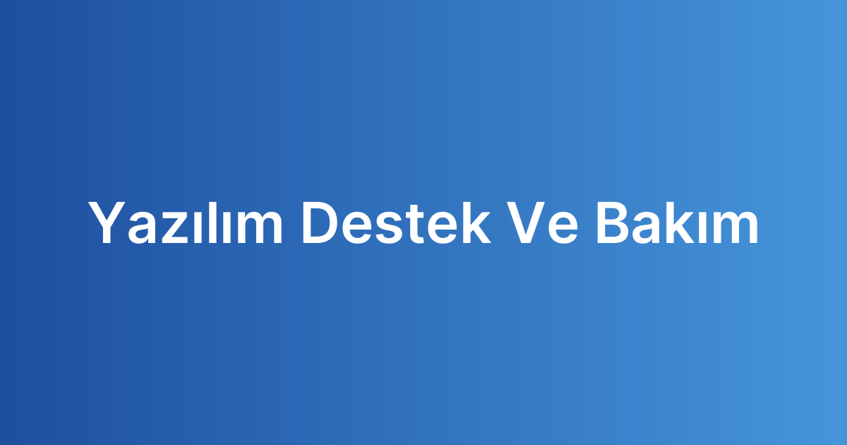 Yazılım Destek Ve Bakım