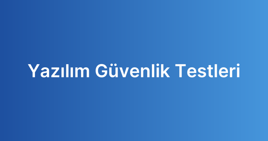 Yazılım Güvenlik Testleri