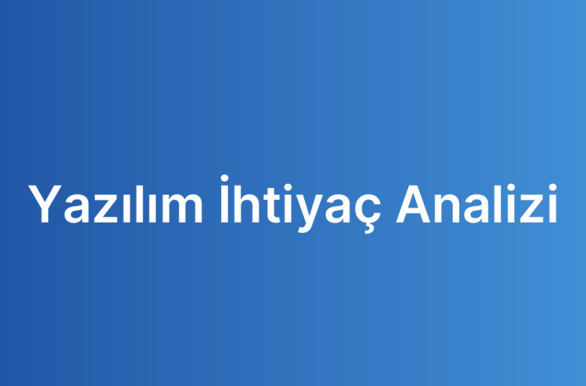 Yazılım İhtiyaç Analizi
